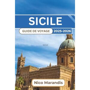 Marandis, Nico SICILE GUIDE DE VOYAGE 2025-2026: Découvrez la riche histoire de l'île, ses paysages époustouflants et sa culture dynamique avec Palerme, Cantania et Taormina Marandis, Nico SICILE GUIDE DE VOYAGE 2025-2026: Découvrez la riche histoire de l'île, ses paysages époustouflants et sa culture dynamique avec Palerme, Cantania et Taormina