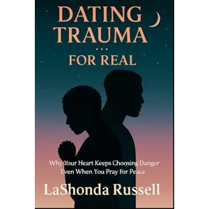 Russell, La'Shonda DATING TRAUMA FOR REAL: Why Your Heart Keeps Choosing Danger Even When You Pray for Peace Russell, La'Shonda DATING TRAUMA FOR REAL: Why Your Heart Keeps Choosing Danger Even When You Pray for Peace