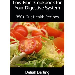 Darling, Deliah Low-Fiber Cookbook for Your Digestive System: 350+ Gut Health Recipes (Low Fiber Cookbooks, Gut Friendly) Darling, Deliah Low-Fiber Cookbook for Your Digestive System: 350+ Gut Health Recipes (Low Fiber Cookbooks, Gut Friendly)
