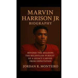 R. Monteiro, Jordan MARVIN HARRISON JR: Beyond the Shadow: The Relentless Pursuit of a Legacy Carved from Expectation R. Monteiro, Jordan MARVIN HARRISON JR: Beyond the Shadow: The Relentless Pursuit of a Legacy Carved from Expectation