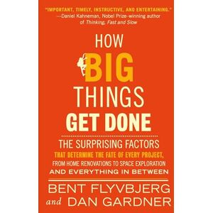 Flyvbjerg, Bent How Big Things Get Done: The Surprising Factors That Determine the Fate of Every Project, from Home Renovations to Space Exploration and Everything In Between Flyvbjerg, Bent How Big Things Get Done: The Surprising Factors That Determine the Fate of Every Project, from Home Renovations to Space Exploration and Everything In Between