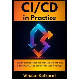 Kulkarni, Vihaan CI/CD in Practice: Build Scalable Pipelines with GitHub Actions, GitLab CI/CD, and Jenkins for Cloud DevOps Kulkarni, Vihaan CI/CD in Practice: Build Scalable Pipelines with GitHub Actions, GitLab CI/CD, and Jenkins for Cloud DevOps