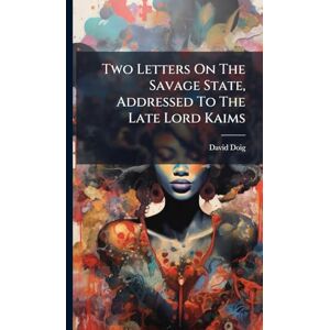 Doig, David Two Letters On The Savage State, Addressed To The Late Lord Kaims Doig, David Two Letters On The Savage State, Addressed To The Late Lord Kaims