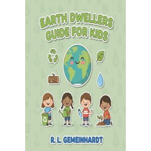 GEMEINHARDT, R. L. EARTH DWELLERS GUIDE FOR KIDS: Helping Kids Understand How To Help Save The Planet By Providing Recycling, Water Conservation, And Wood Sustainability GEMEINHARDT, R. L. EARTH DWELLERS GUIDE FOR KIDS: Helping Kids Understand How To Help Save The Planet By Providing Recycling, Water Conservation, And Wood Sustainability