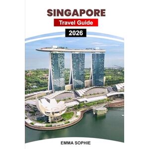 SOPHIE, EMMA SINGAPORE TRAVEL GUIDE 2026: A Fusion of Innovation, Culture, And Nature – Explore Iconic Landmarks, Thrilling Adventures, And Vibrant Local Experiences in Asia’s Jewel SOPHIE, EMMA SINGAPORE TRAVEL GUIDE 2026: A Fusion of Innovation, Culture, And Nature – Explore Iconic Landmarks, Thrilling Adventures, And Vibrant Local Experiences in Asia’s Jewel