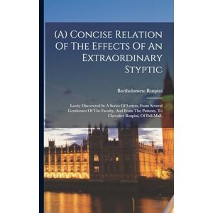 Ruspini, Bartholomew (a) Concise Relation Of The Effects Of An Extraordinary Styptic: Lately Discovered In A Series Of Letters, From Several Gentlemen Of The Faculty, And ... Patients, To Chevalier Ruspini, Of Pall-mall, Ruspini, Bartholomew (a) Concise Relation Of The Effects Of An Extraordinary Styptic: Lately Discovered In A Series Of Letters, From Several Gentlemen Of The Faculty, And ... Patients, To Chevalier Ruspini, Of Pall-mall,