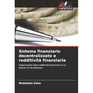 Saka, Mufutahu Sistema finanziario decentralizzato e redditività finanziaria: Determinanti della redditività finanziaria di un istituto di microfinanza Saka, Mufutahu Sistema finanziario decentralizzato e redditività finanziaria: Determinanti della redditività finanziaria di un istituto di microfinanza