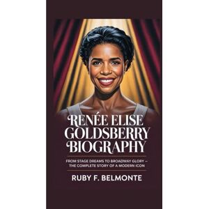 F. Belmonte, Ruby RENÉE ELISE GOLDSBERRY BIOGRAPHY: From Stage Dreams to Broadway Glory – The Complete Story of a Modern Icon F. Belmonte, Ruby RENÉE ELISE GOLDSBERRY BIOGRAPHY: From Stage Dreams to Broadway Glory – The Complete Story of a Modern Icon
