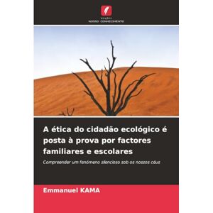 KAMA, Emmanuel A ética do cidadão ecológico é posta à prova por factores familiares e escolares: Compreender um fenómeno silencioso sob os nossos céus KAMA, Emmanuel A ética do cidadão ecológico é posta à prova por factores familiares e escolares: Compreender um fenómeno silencioso sob os nossos céus