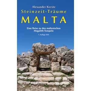 Kerste, Alexander Steinzeit-Träume Malta: Eine Reise zu den maltesischen Megalith-Tempeln Kerste, Alexander Steinzeit-Träume Malta: Eine Reise zu den maltesischen Megalith-Tempeln