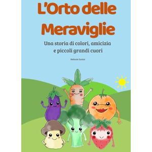 Zanini, Melanie L’ORTO DELLE MERAVIGLIE: Una storia di colori, amicizia e piccoli grandi cuori Zanini, Melanie L’ORTO DELLE MERAVIGLIE: Una storia di colori, amicizia e piccoli grandi cuori