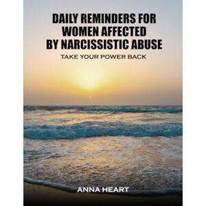 Heart, Anna Daily Reminders For Women Affected By Narcissistic Abuse: Take Your Power Back Heart, Anna Daily Reminders For Women Affected By Narcissistic Abuse: Take Your Power Back