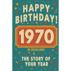 Bennett, Olivia Happy Birthday! 1970: A Year in Headlines – Nostalgic 1970 History Book with Authentic News and Memories – Perfect Birthday or Anniversary Gift (Happy ... in Headlines (Birthday History Book Series)) Bennett, Olivia Happy Birthday! 1970: A Year in Headlines – Nostalgic 1970 History Book with Authentic News and Memories – Perfect Birthday or Anniversary Gift (Happy ... in Headlines (Birthday History Book Series))