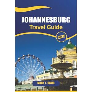 DAVID, MARK T. Johannesburg Travel Guide 2026: Explore Iconic Landmarks, Vibrant Neighborhoods, Local Culture, and Adventure in South Africa's Largest City DAVID, MARK T. Johannesburg Travel Guide 2026: Explore Iconic Landmarks, Vibrant Neighborhoods, Local Culture, and Adventure in South Africa's Largest City