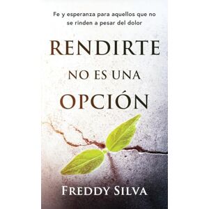 Silva RENDIRTE NO ES UNA OPCIÓN: FE Y ESPERANZA PARA AQUELLOS QUE NO SE RINDEN A PESAR DEL DOLOR Silva RENDIRTE NO ES UNA OPCIÓN: FE Y ESPERANZA PARA AQUELLOS QUE NO SE RINDEN A PESAR DEL DOLOR