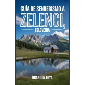 Loya, Brandon Guía de senderismo a Zelenci, Eslovenia: Un manual para una experiencia de senderismo gratificante. Loya, Brandon Guía de senderismo a Zelenci, Eslovenia: Un manual para una experiencia de senderismo gratificante.