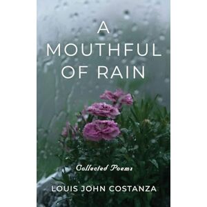 Costanza, Louis John A Mouthful of Rain: Collected Poems Costanza, Louis John A Mouthful of Rain: Collected Poems