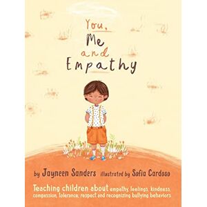 Sanders, Jayneen You, Me and Empathy: Teaching children about empathy, feelings, kindness, compassion, tolerance, respect and recognizing bullying behaviors Sanders, Jayneen You, Me and Empathy: Teaching children about empathy, feelings, kindness, compassion, tolerance, respect and recognizing bullying behaviors