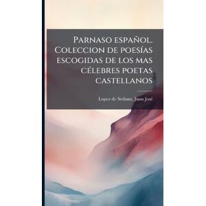 Lopez de Sedano, Juan Josã(c) Parnaso español. Coleccion de poesÃ-as escogidas de los mas cÃ(c)lebres poetas castellanos Lopez de Sedano, Juan Josã(c) Parnaso español. Coleccion de poesÃ-as escogidas de los mas cÃ(c)lebres poetas castellanos