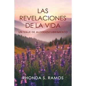 S. Ramos, Rhonda Las Revelaciones De La Vida: un viaje de autodescubrimiento S. Ramos, Rhonda Las Revelaciones De La Vida: un viaje de autodescubrimiento