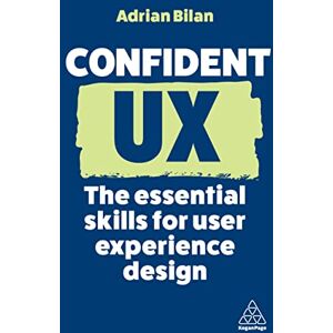 Bilan, Adrian Confident UX: The Essential Skills for User Experience Design: 14 (Confident Series) Bilan, Adrian Confident UX: The Essential Skills for User Experience Design: 14 (Confident Series)