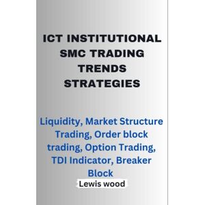 wood, Lewis ICT INSTITUTIONAL SMC TRADING TRENDS STRATEGIES: Liquidity, Market Structure Trading, Order block trading, Option Trading, TDI Indicator, Breaker Block wood, Lewis ICT INSTITUTIONAL SMC TRADING TRENDS STRATEGIES: Liquidity, Market Structure Trading, Order block trading, Option Trading, TDI Indicator, Breaker Block