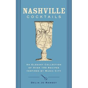 Ramsey, Delia Jo Nashville Cocktails: An Elegant Collection of Over 100 Recipes Inspired by Music City (City Cocktails) Ramsey, Delia Jo Nashville Cocktails: An Elegant Collection of Over 100 Recipes Inspired by Music City (City Cocktails)