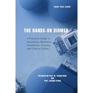 Aidara, Cherif Fadel THE HANDS-ON BIOMED: A Practical Guide to Anesthesia Machines, Ventilation Systems, and Clinical Safety Aidara, Cherif Fadel THE HANDS-ON BIOMED: A Practical Guide to Anesthesia Machines, Ventilation Systems, and Clinical Safety