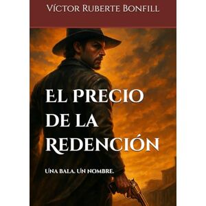 Ruberte Bonfill, Victor Manuel El Precio de la Redención: Una bala. Un nombre. Ruberte Bonfill, Victor Manuel El Precio de la Redención: Una bala. Un nombre.