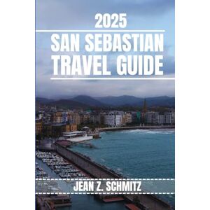 Schmitz, Jean Z. SAN SEBASTIAN TRAVEL GUIDE: Discover San Sebastian’s Must-see Attractions, Hidden Gems, Outdoor Activities. Practical Tips and Local Insights Schmitz, Jean Z. SAN SEBASTIAN TRAVEL GUIDE: Discover San Sebastian’s Must-see Attractions, Hidden Gems, Outdoor Activities. Practical Tips and Local Insights