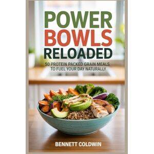 Coldwin, Bennett Power Bowls Reloaded 50 Protein Packed Grain Meals to Fuel Your Day Naturally: Energizing Quinoa, Farro & Lentil Bowl Recipes for Weight Loss, Strength & Gut Health Coldwin, Bennett Power Bowls Reloaded 50 Protein Packed Grain Meals to Fuel Your Day Naturally: Energizing Quinoa, Farro & Lentil Bowl Recipes for Weight Loss, Strength & Gut Health