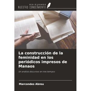 Abreu, Marcondes La construcción de la feminidad en los periódicos impresos de Manaos: Un análisis discursivo en tres tiempos Abreu, Marcondes La construcción de la feminidad en los periódicos impresos de Manaos: Un análisis discursivo en tres tiempos