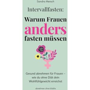 Mersch, Sandra Intervallfasten: Warum Frauen anders fasten müssen: Gesund abnehmen für Frauen wie du ohne Diät dein Wohlfühlgewicht erreichst Mersch, Sandra Intervallfasten: Warum Frauen anders fasten müssen: Gesund abnehmen für Frauen wie du ohne Diät dein Wohlfühlgewicht erreichst