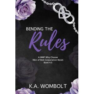 Wombolt, K.A. Bending the Rules: A MMF Why Choose Forbidden Workplace Romance (A Men of Bolt Corporation Book 4.5-Interconnected Standalone Novel) (The Men of Bolt Corporation) Wombolt, K.A. Bending the Rules: A MMF Why Choose Forbidden Workplace Romance (A Men of Bolt Corporation Book 4.5-Interconnected Standalone Novel) (The Men of Bolt Corporation)