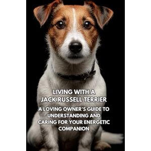 Books, Inkspire Living with a Jack Russell Terrier: A Loving Owner’s Guide to Understanding and Caring for Your Energetic Companion Books, Inkspire Living with a Jack Russell Terrier: A Loving Owner’s Guide to Understanding and Caring for Your Energetic Companion