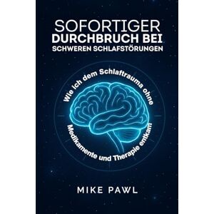 Pawl, Mike Sofortiger Durchbruch bei schweren Schlafstörungen: Wie ich dem Schlaftrauma ohne Medikamente und Therapie entkam Pawl, Mike Sofortiger Durchbruch bei schweren Schlafstörungen: Wie ich dem Schlaftrauma ohne Medikamente und Therapie entkam