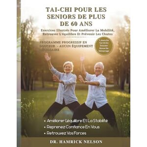 Nelson, Dr. Hamrick Tai-Chi Pour Les Seniors De Plus De 60 Ans: Exercices Illustrés Pour Améliorer La Mobilité, Retrouver L'équilibre Et Prévenir Les Chutes Nelson, Dr. Hamrick Tai-Chi Pour Les Seniors De Plus De 60 Ans: Exercices Illustrés Pour Améliorer La Mobilité, Retrouver L'équilibre Et Prévenir Les Chutes