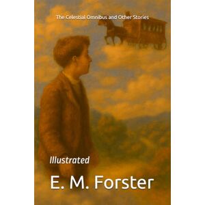Forster, E. M. The Celestial Omnibus and Other Stories: Illustrated Forster, E. M. The Celestial Omnibus and Other Stories: Illustrated