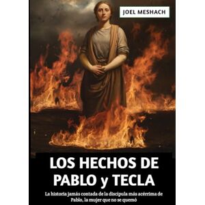Meshach, Joel Los Hechos De Pablo y Tecla: La historia jamás contada de la discípula más acérrima de Pablo, la mujer que no se quemó Meshach, Joel Los Hechos De Pablo y Tecla: La historia jamás contada de la discípula más acérrima de Pablo, la mujer que no se quemó