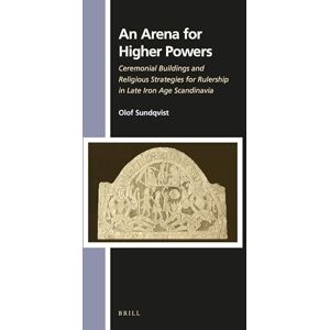 Sundqvist, Olof An Arena for Higher Powers: Ceremonial Buildings and Religious Strategies for Rulership in Late Iron Age Scandinavia: 150 (Numen Book Series, 150) Sundqvist, Olof An Arena for Higher Powers: Ceremonial Buildings and Religious Strategies for Rulership in Late Iron Age Scandinavia: 150 (Numen Book Series, 150)