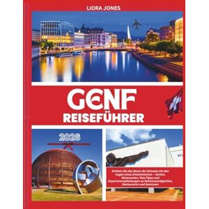 Jones, Liora Genf Reiseführer 2026: Erleben Sie das Beste der Schweiz mit den Augen eines Einheimischen – Karten, Reiserouten, Visa-Tipps und Expertenempfehlungen zu Sehenswürdigkeiten, Restaurants und Genüssen Jones, Liora Genf Reiseführer 2026: Erleben Sie das Beste der Schweiz mit den Augen eines Einheimischen – Karten, Reiserouten, Visa-Tipps und Expertenempfehlungen zu Sehenswürdigkeiten, Restaurants und Genüssen