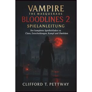 Pettway, Clifford T. VAMPIRE: THE MASQUERADE – BLOODLINES 2 SPIELANLEITUNG: Der komplette Spielleitfaden zu Clans, Entscheidungen, Kampf und Überleben Pettway, Clifford T. VAMPIRE: THE MASQUERADE – BLOODLINES 2 SPIELANLEITUNG: Der komplette Spielleitfaden zu Clans, Entscheidungen, Kampf und Überleben