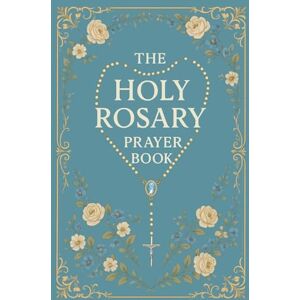 Delgado, Natalie The Holy Rosary Prayer Book: A Complete Catholic Guide for How to Pray the Rosary with Scripture, Meditations, and all Mysteries Included Delgado, Natalie The Holy Rosary Prayer Book: A Complete Catholic Guide for How to Pray the Rosary with Scripture, Meditations, and all Mysteries Included