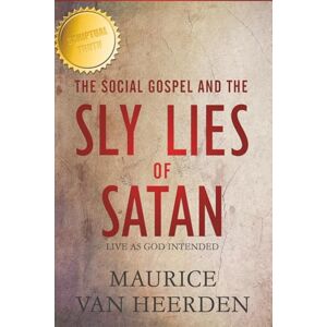 van Heerden, Maurice The Social Gospel and the Sly Lies of Satan: Unmasking False Doctrines in the Modern Church van Heerden, Maurice The Social Gospel and the Sly Lies of Satan: Unmasking False Doctrines in the Modern Church