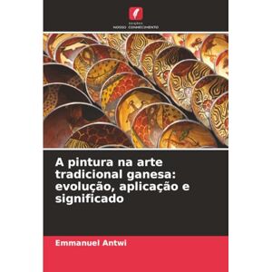 Antwi, Emmanuel A pintura na arte tradicional ganesa: evolução, aplicação e significado Antwi, Emmanuel A pintura na arte tradicional ganesa: evolução, aplicação e significado