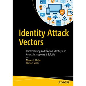Haber, Morey J. Identity Attack Vectors: Implementing an Effective Identity and Access Management Solution Haber, Morey J. Identity Attack Vectors: Implementing an Effective Identity and Access Management Solution
