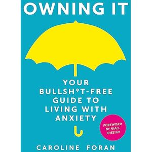 Foran, Caroline Owning it: Your Bullsh*t-Free Guide to Living with Anxiety Foran, Caroline Owning it: Your Bullsh*t-Free Guide to Living with Anxiety