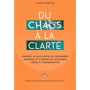 GAHOU, Diane Nonfon Du chaos à la clarté: Comment j'ai surmonté l'épuisement maternel et repris ma vie grâce à l'organisation GAHOU, Diane Nonfon Du chaos à la clarté: Comment j'ai surmonté l'épuisement maternel et repris ma vie grâce à l'organisation