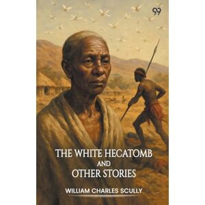 Scully, William Charles The White Hecatomb And Other Stories (Edition1) Scully, William Charles The White Hecatomb And Other Stories (Edition1)
