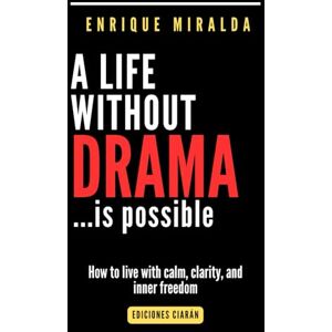 Miralda, Enrique A life without drama…is possible: How to live with calm, clarity, and inner freedom Miralda, Enrique A life without drama…is possible: How to live with calm, clarity, and inner freedom